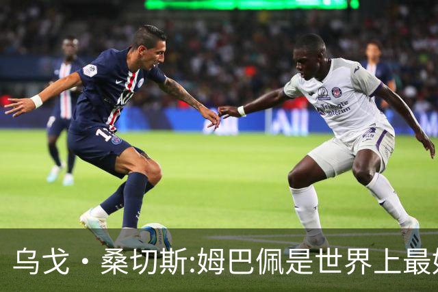 乌戈·桑切斯:姆巴佩是世界上最好的前锋 他需要被呵护保护和宠爱